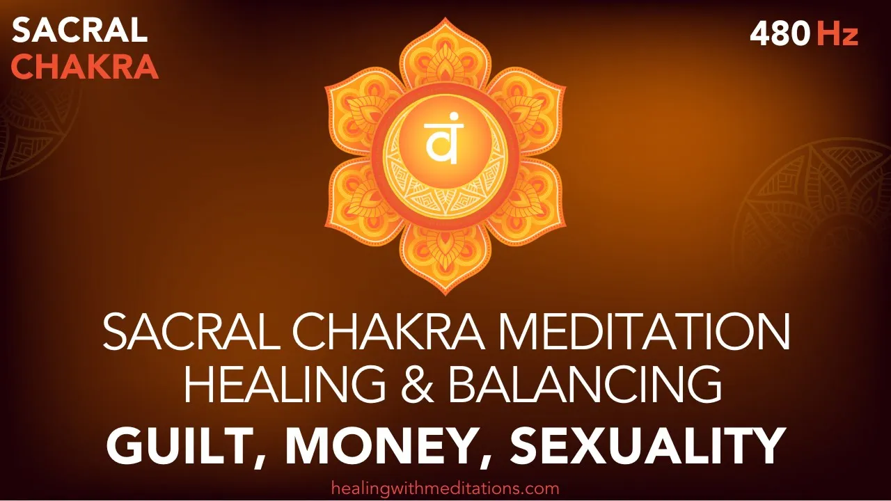 Sacral Chakra Meditation Healing Balancing Guilt Money Sexuality Miracle 480 Hz 🎵 II
