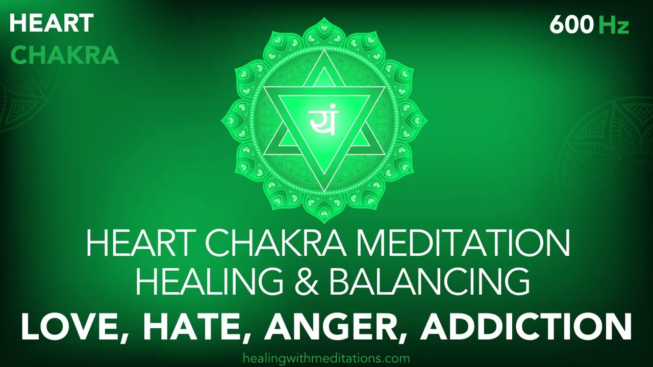 Heart Chakra Meditation Healing Balancing 💚 Love Hate Anger Addiction Miracle 600 Hz 🎵 IV