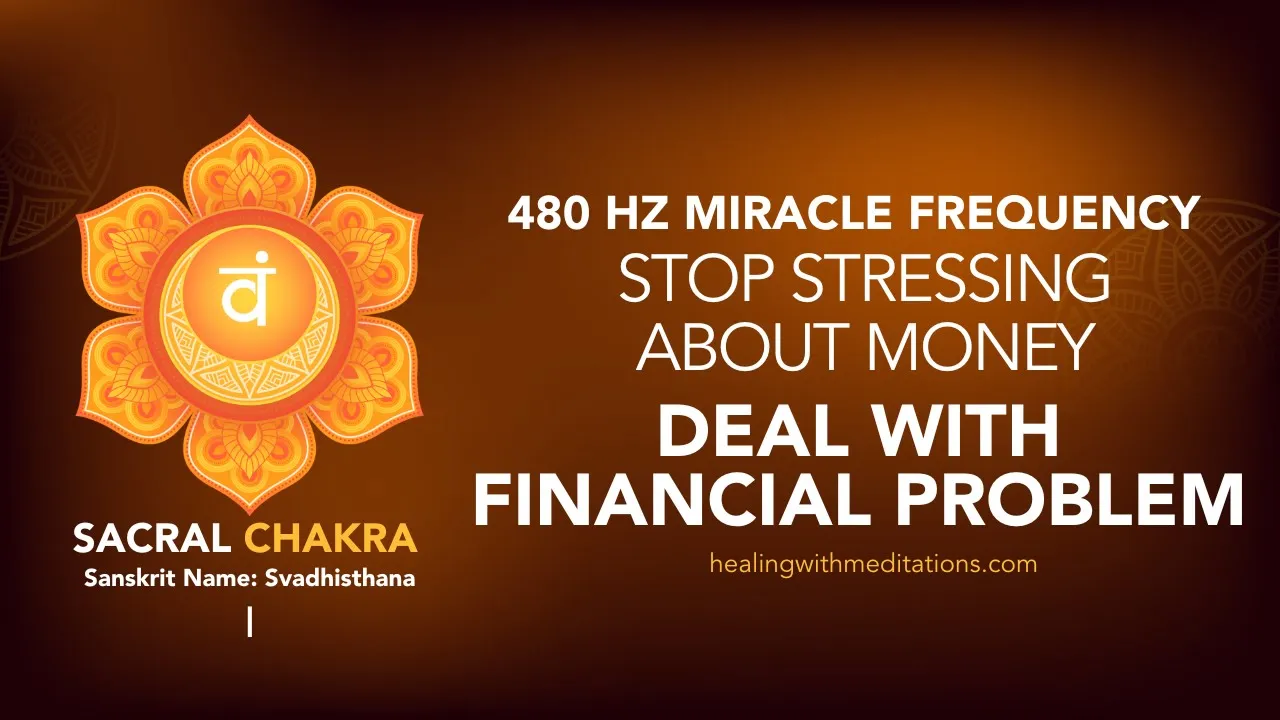 Stop Stressing About Money Deal with Financial Problem 480 Hz Miracle Sacral Chakra Frequency I