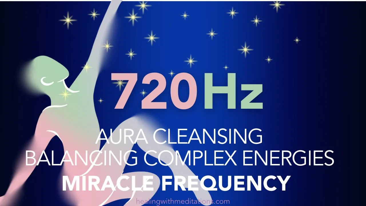 Aura Cleansing 720 Hz Miracle Frequency Balancing Complex Energies High Frequency Sounds