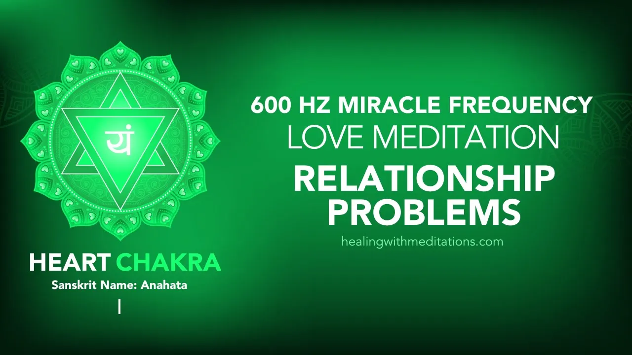 Love Meditation Relationship Problems 600 Hz Miracle Chakra Frequency I