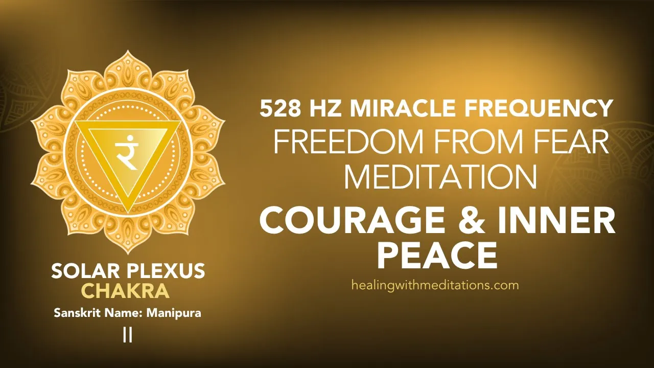 528 Hz Chakra Meditation for Freedom From Fear 2 Freedom from Fear Meditation 528 Hz Miracle Solar Plexus Chakra Frequency for Courage Inner Peace II