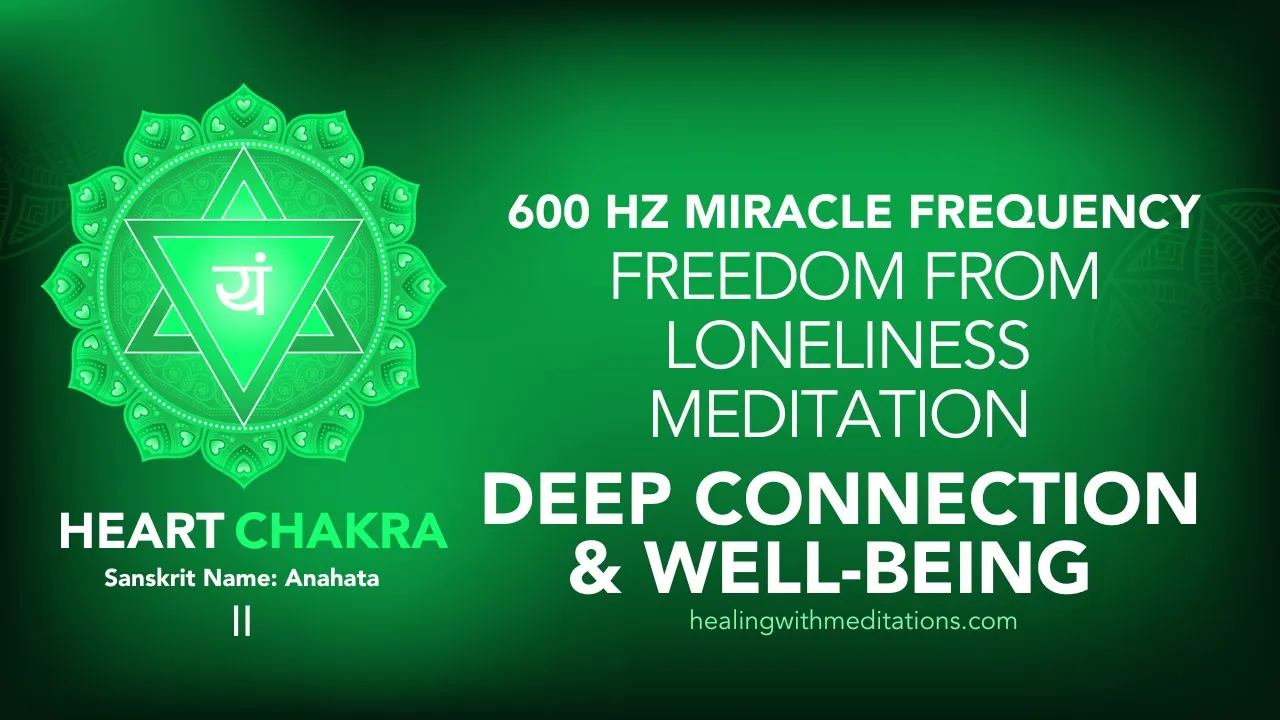 600 Hz Chakra Meditation: Heal Loneliness & Deep Connection 1 Freedom from Loneliness Meditation 600 Hz Miracle Chakra 💚 Deep Connection Well being 💖 II
