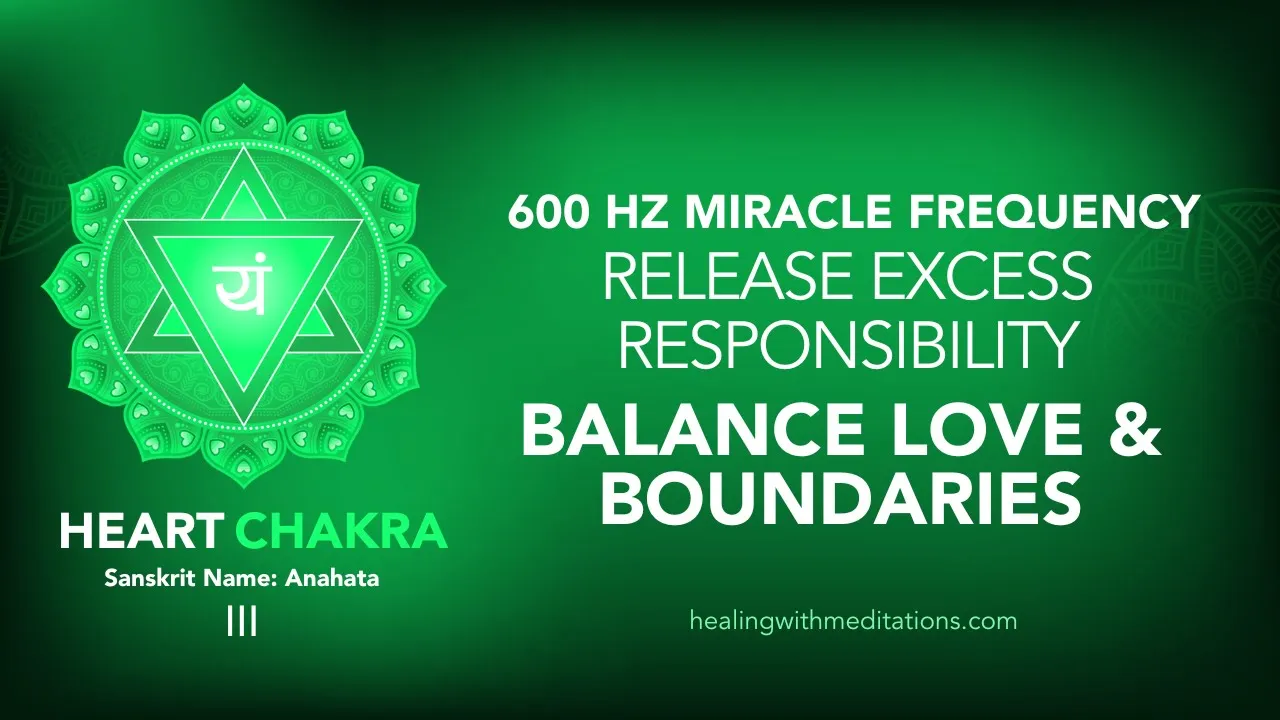 Release Excess Responsibility 🌈 600 Hz Heart Chakra Meditation 💚 Balance Love Boundaries III