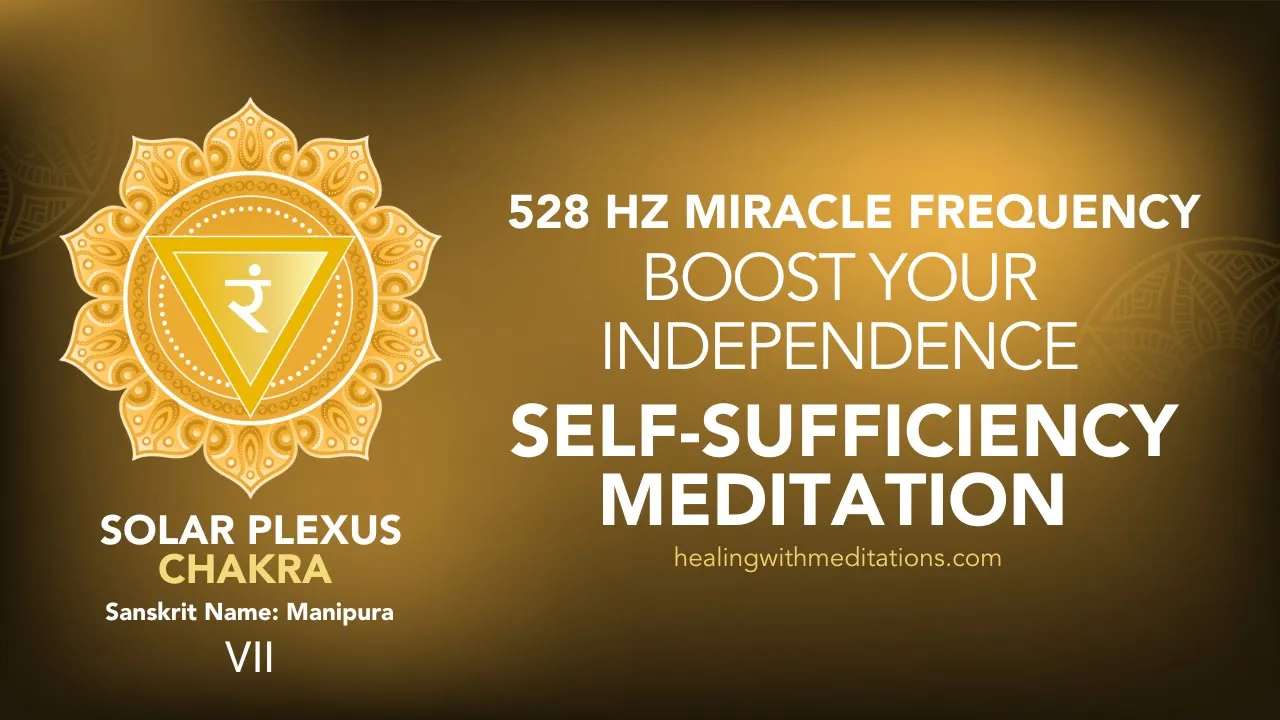 Unlock Independence: 528Hz Solar Plexus Chakra Meditation 10 Boost Your Independence 528Hz Solar Plexus Chakra Self Sufficiency Meditation Miracle Chakra VII