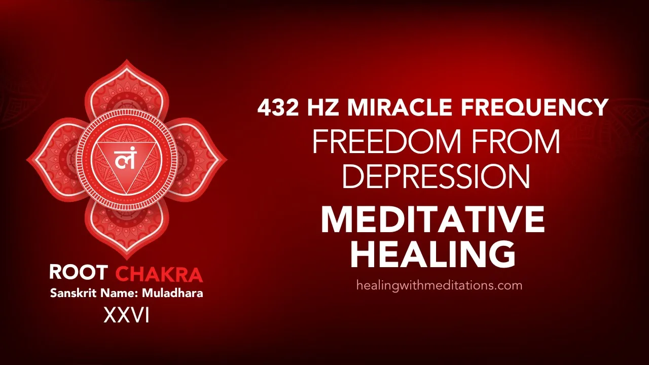 Freedom From Depression: 432Hz Root Chakra Healing Guide 6 Freedom from Depression Through Meditative Healing 432Hz Root Chakra Frequency XXVI