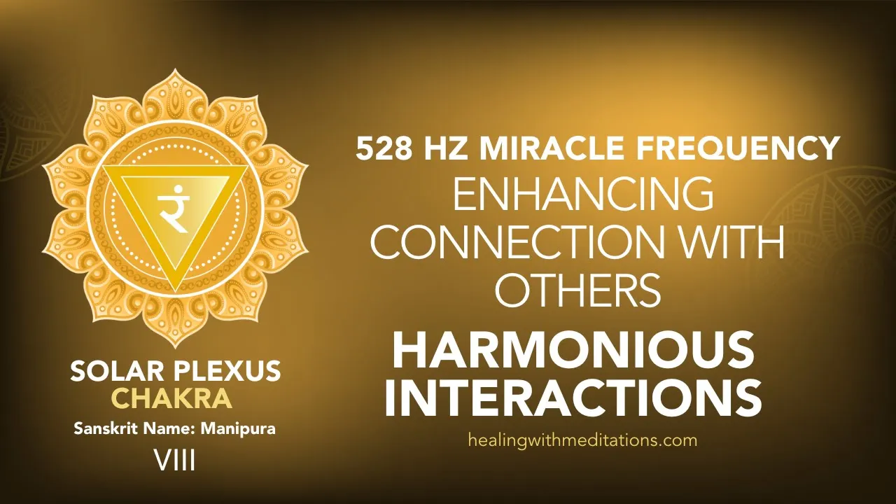 528 Hz Solar Plexus Chakra Meditation To Enhance Connections 3 Harmonious Interactions 528 Hz Solar Plexus Chakra Meditation for Enhancing Connection with Others