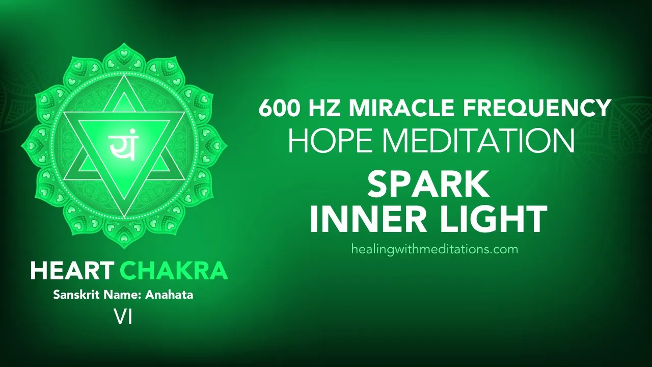 How To Heal Your Heart Chakra with Hope Meditation & 600 Hz 7 Hope Meditation Spark Inner Light with 600 Hz Heart Chakra Frequency VI