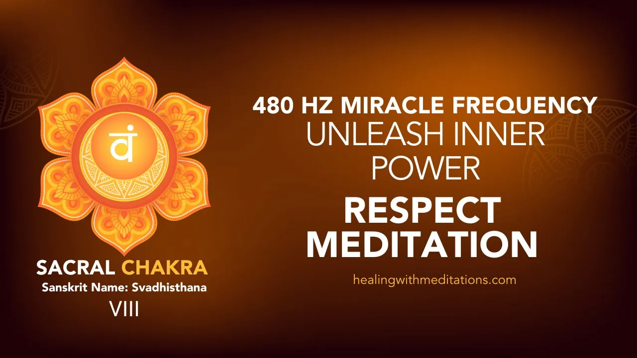 Sacral Chakra Healing: 480 Hz Respect Meditation Guide 4 Unleash Inner Power with 480 Hz Respect Meditation Miraculous Sacral Chakra Frequency Journey