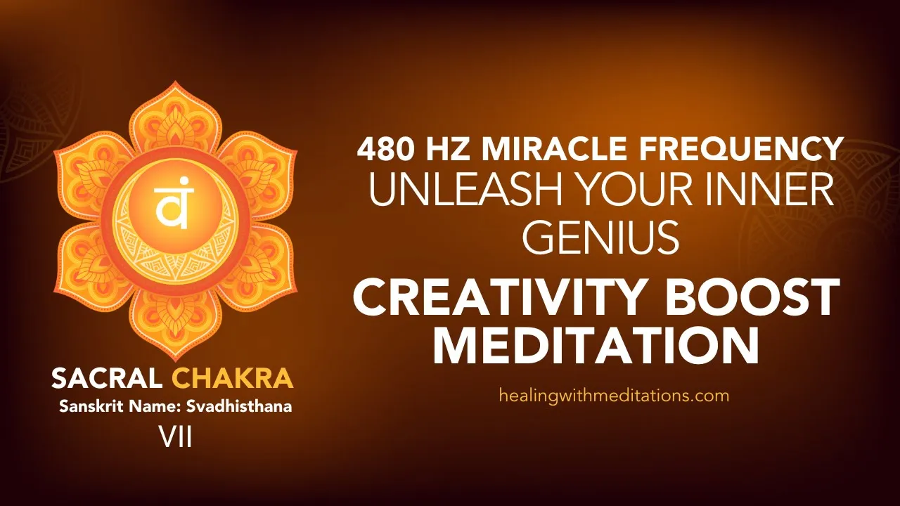 How To Boost Creativity: Sacral Chakra Meditation 480Hz 1 Unleash Your Inner Genius Creativity Boost Meditation 480Hz Sacral Chakra Miracle Frequency VII