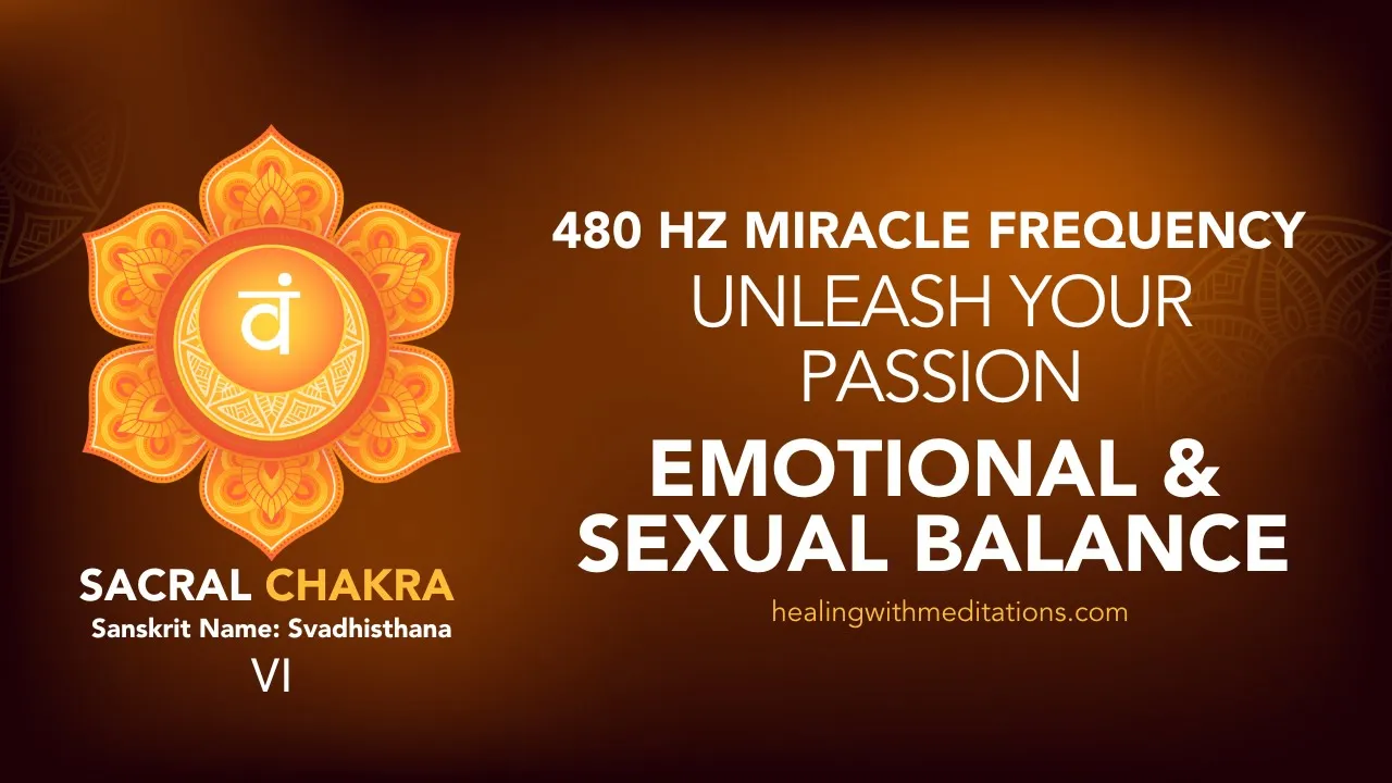 480 Hz Sacral Chakra Meditation: Balance & Heal Sexual Energy 10 Unleash Your Passion 480 Hz Sacral Chakra Meditation for Emotional Sexual Balance VI