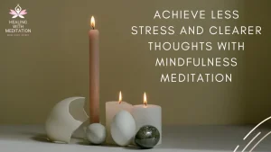 Achieve Less Stress and Clearer Thoughts with Mindfulness Meditation