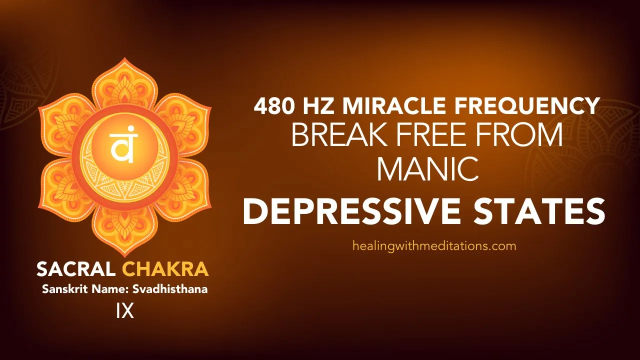 Sacral Chakra Meditation: Heal Manic & Depressive States 2 Break Free From Manic Depressive States 480Hz Sacral Chakra Miracle Frequency Meditation IX
