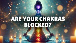 Are Your Chakras Blocked Discover How to Unblock All Seven Chakras